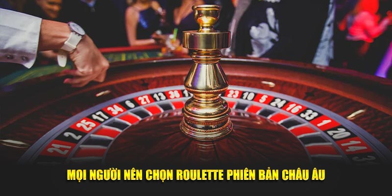 Mọi người nên chọn roulette phiên bản châu Âu