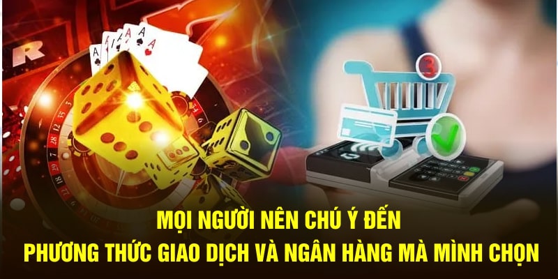 Mọi người nên chú ý đến phương thức thực hiện và ngân hàng mà mình chọn