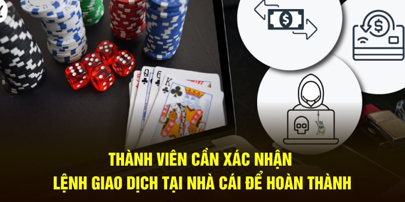 Thành viên cần xác nhận lệnh giao dịch tại nhà cái để hoàn thành